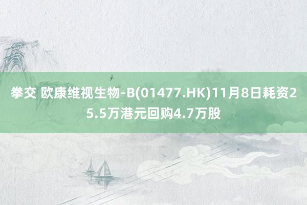 拳交 欧康维视生物-B(01477.HK)11月8日耗资25.5万港元回购4.7万股