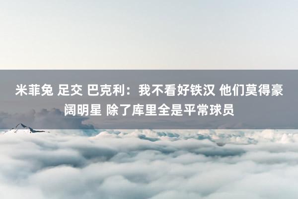 米菲兔 足交 巴克利：我不看好铁汉 他们莫得豪阔明星 除了库里全是平常球员