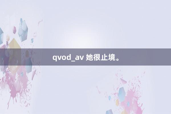 qvod_av 她很止境。