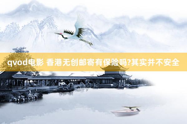 qvod电影 香港无创邮寄有保险吗?其实并不安全