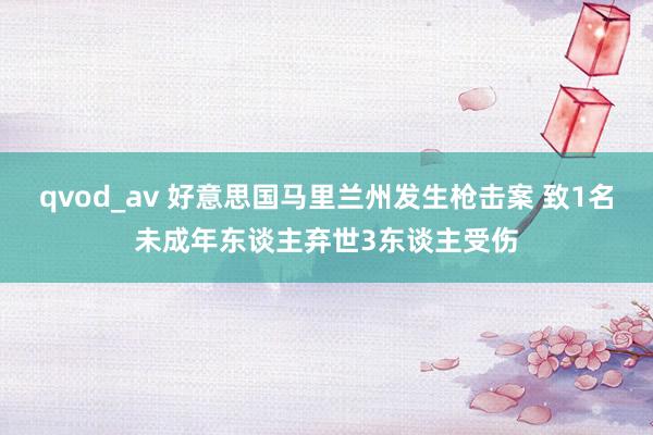 qvod_av 好意思国马里兰州发生枪击案 致1名未成年东谈主弃世3东谈主受伤