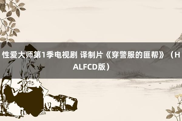 性爱大师第1季电视剧 译制片《穿警服的匪帮》（HALFCD版）